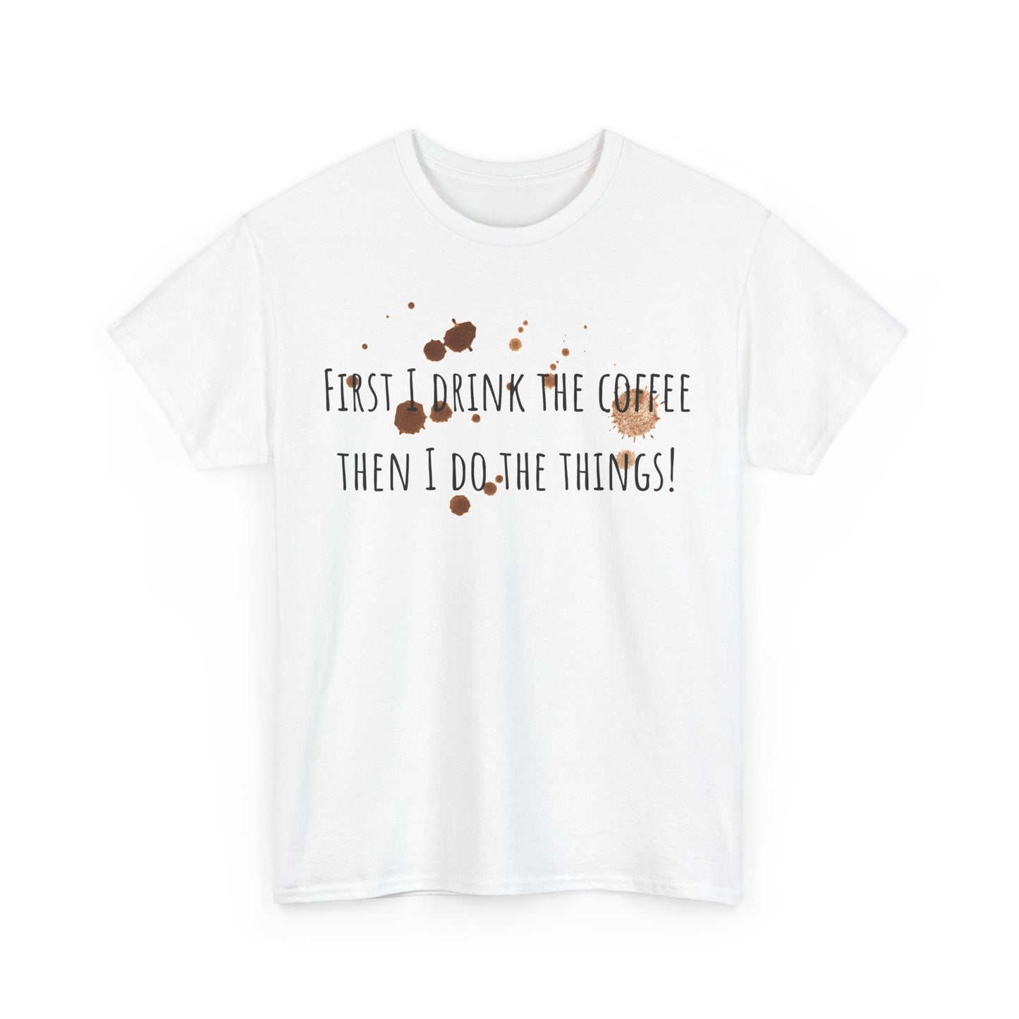 First I drink the coffee……….Unisex Heavy Cotton Tee