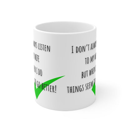 I Don’t Always Listen To My Wife But When I do Things Seem To Go Better Mug White Ceramic 11oz