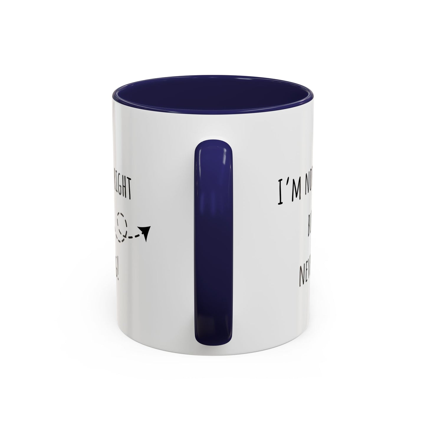I’m Not Always Right Bit I'm Never Wrong. Accent Coffee Mug (11oz)