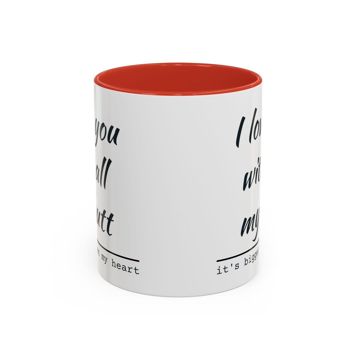 I Love You With All My Butt It's Bigger Than My Heart Coffee Mug (11oz)