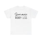 Love More Worry Less Unisex Heavy Cotton Tee
