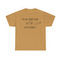 I’m Not Always Right But I'm Never Wrong! Unisex Heavy Cotton Tee