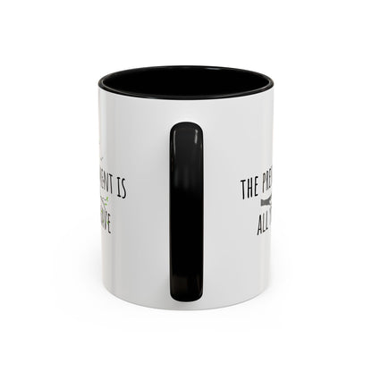 The Present Moment Is All You Ever Have. (11oz)