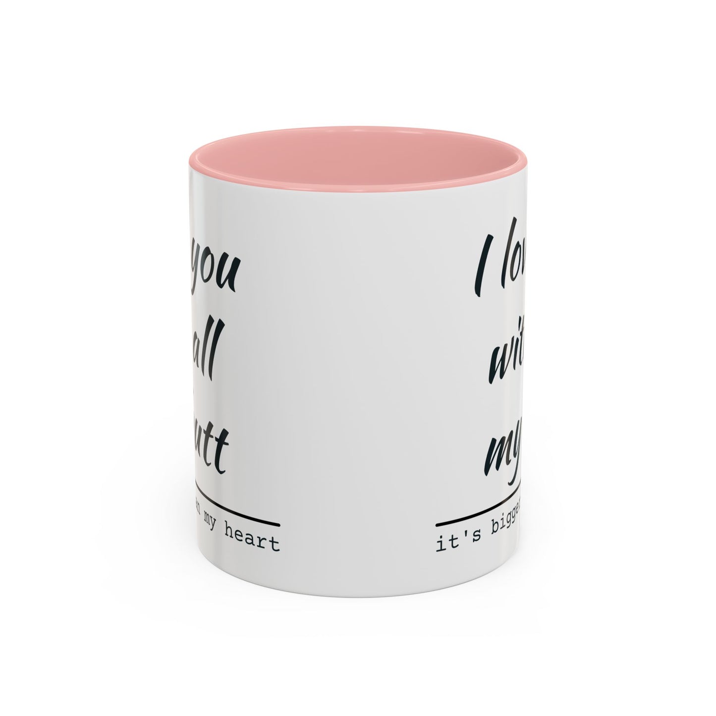 I Love You With All My Butt It's Bigger Than My Heart Coffee Mug (11oz)