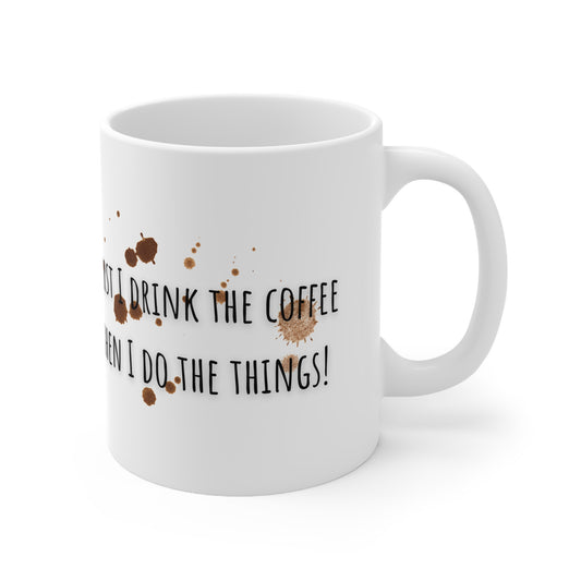 First I Drink The Coffee Then I Do The Things Ceramic Mug 11oz