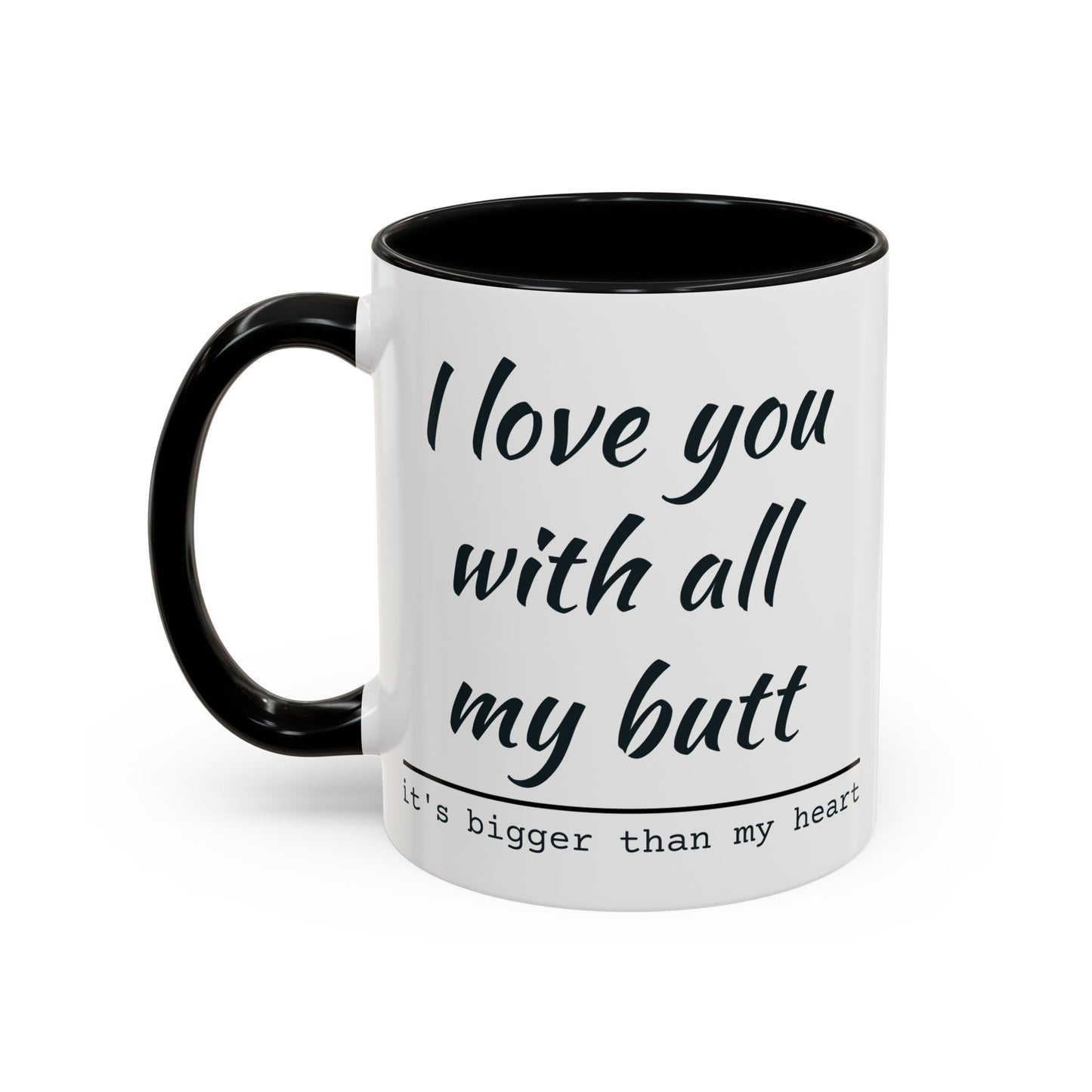 I Love You With All My Butt It's Bigger Than My Heart Coffee Mug (11oz)