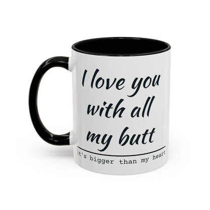 I Love You With All My Butt It's Bigger Than My Heart Coffee Mug (11oz)