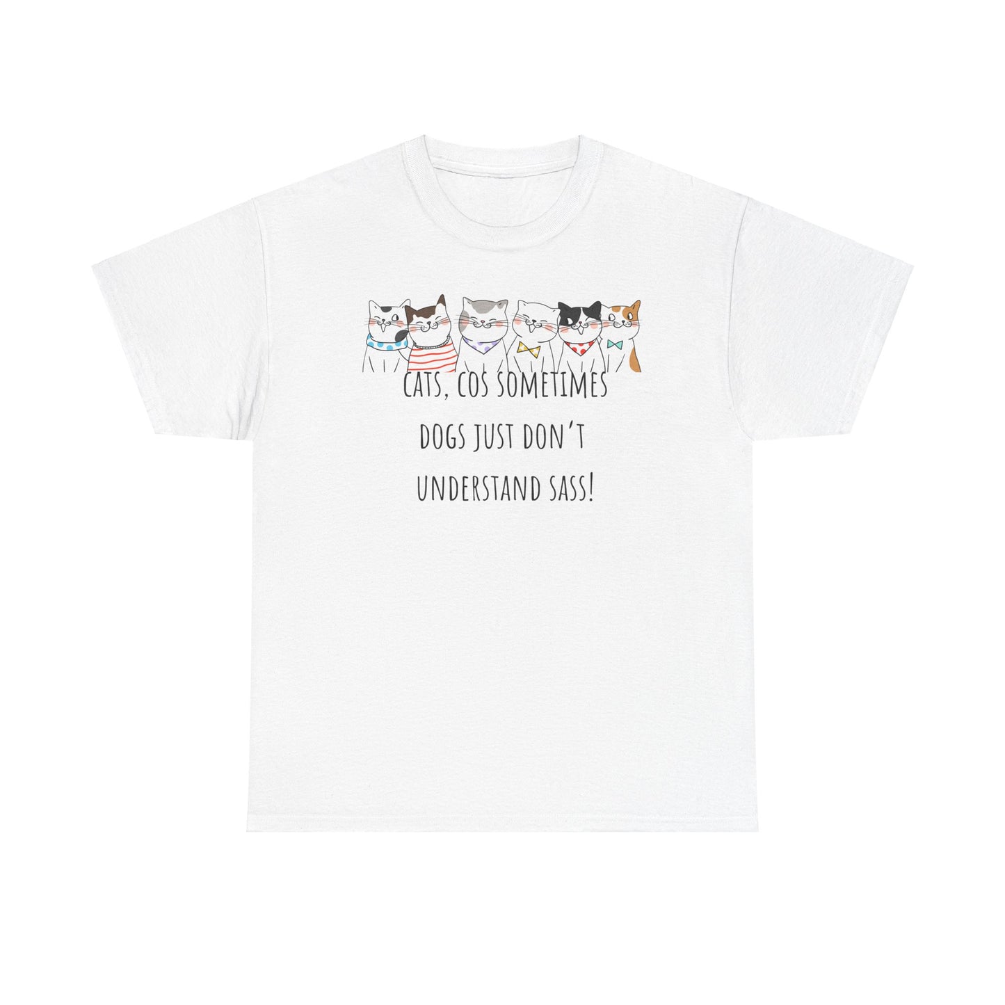 Cats Cos Sometimes Dogs Just Don't Understand Sass! Unisex Heavy Cotton Tee