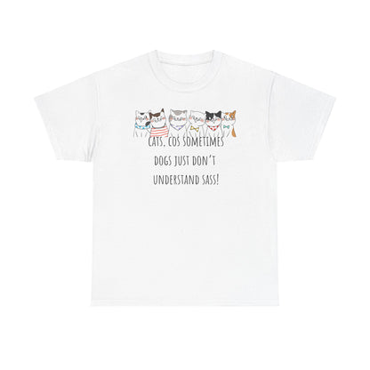 Cats Cos Sometimes Dogs Just Don't Understand Sass! Unisex Heavy Cotton Tee