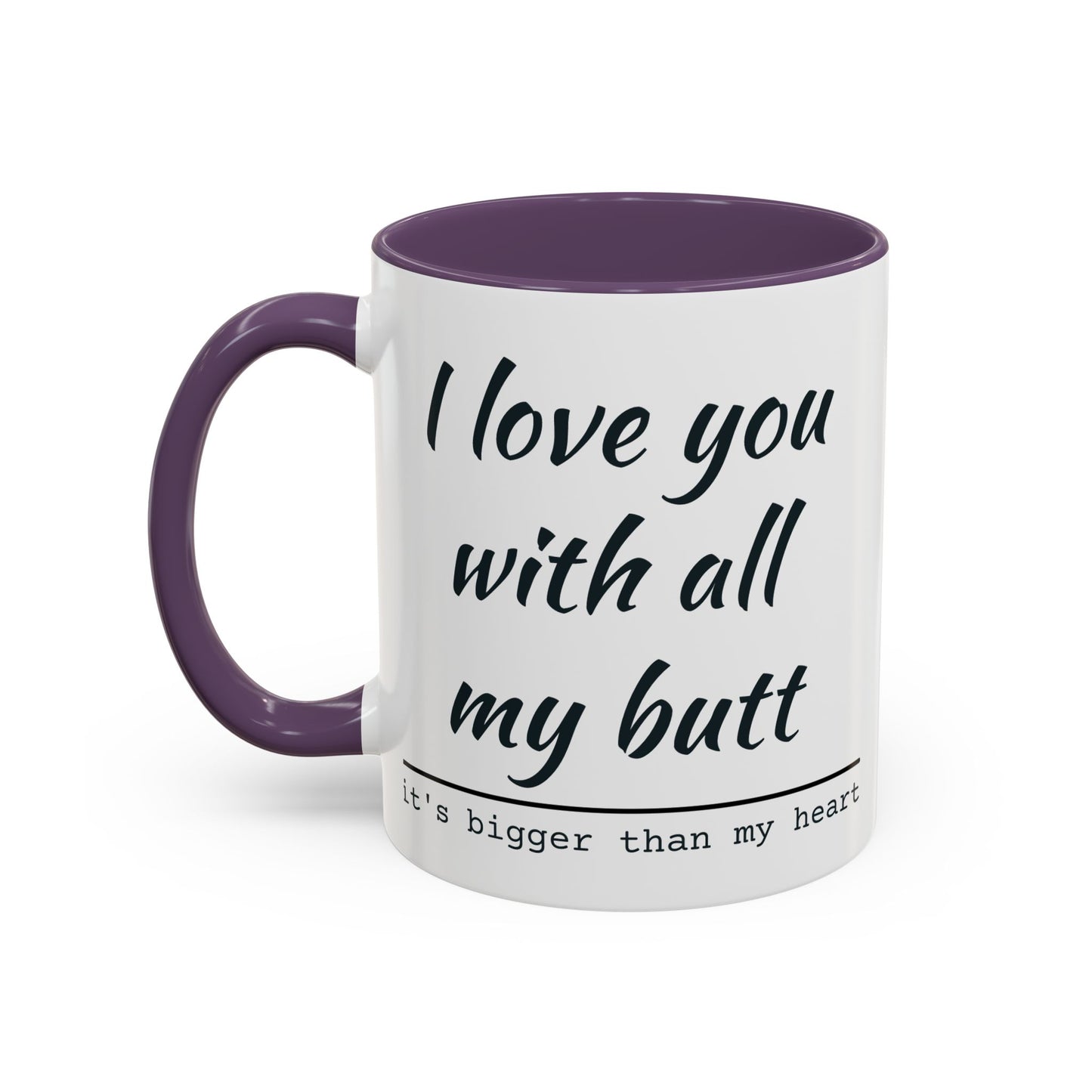 I Love You With All My Butt It's Bigger Than My Heart Coffee Mug (11oz)