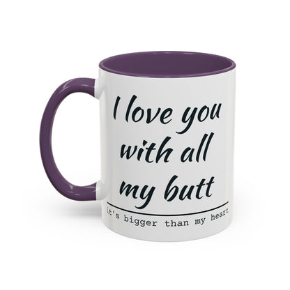 I Love You With All My Butt It's Bigger Than My Heart Coffee Mug (11oz)