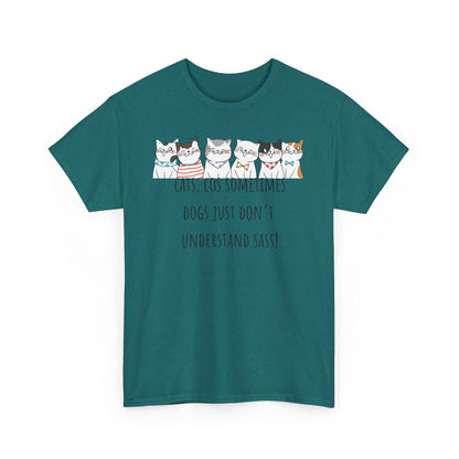 Cats Cos Sometimes Dogs Just Don't Understand Sass! Unisex Heavy Cotton Tee