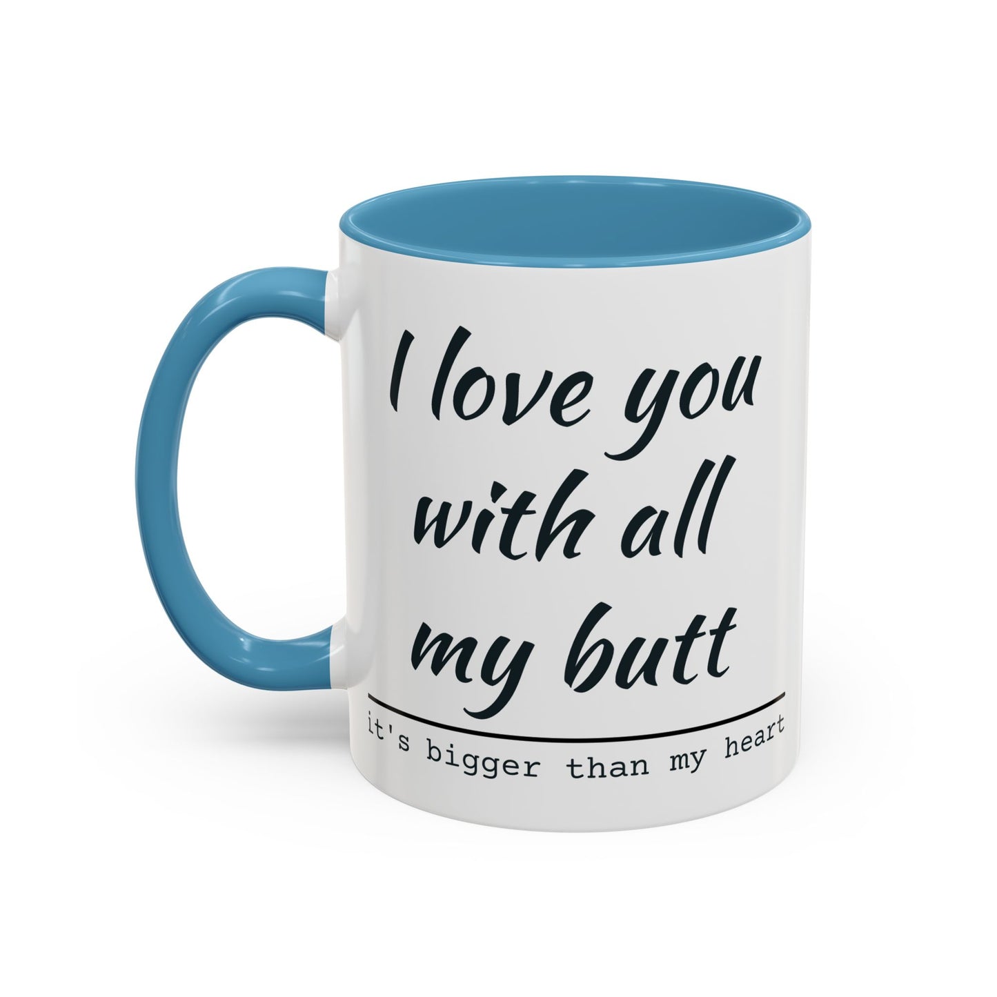 I Love You With All My Butt It's Bigger Than My Heart Coffee Mug (11oz)