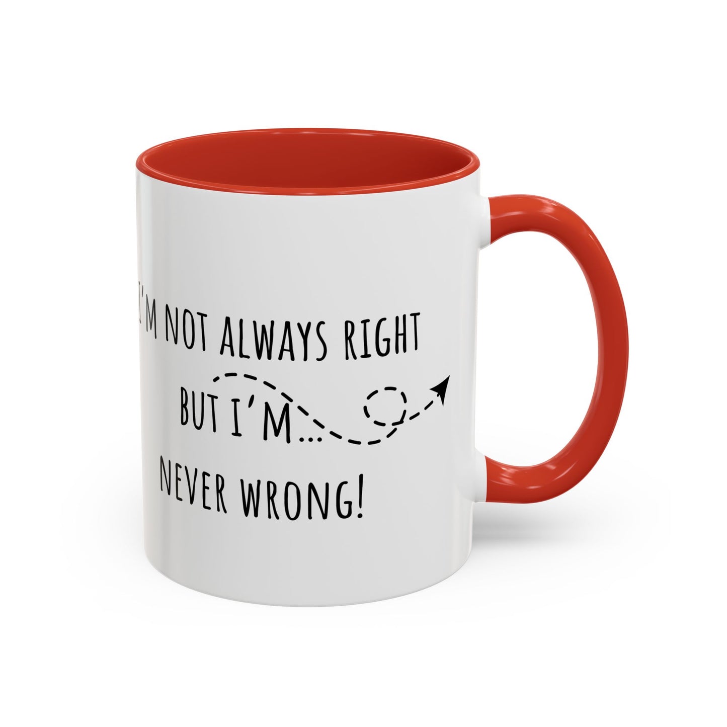 I’m Not Always Right Bit I'm Never Wrong. Accent Coffee Mug (11oz)