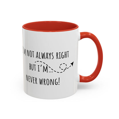 I’m Not Always Right Bit I'm Never Wrong. Accent Coffee Mug (11oz)